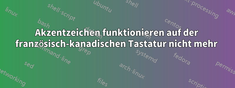 Akzentzeichen funktionieren auf der französisch-kanadischen Tastatur nicht mehr