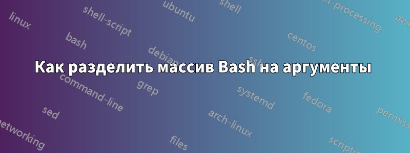 Как разделить массив Bash на аргументы