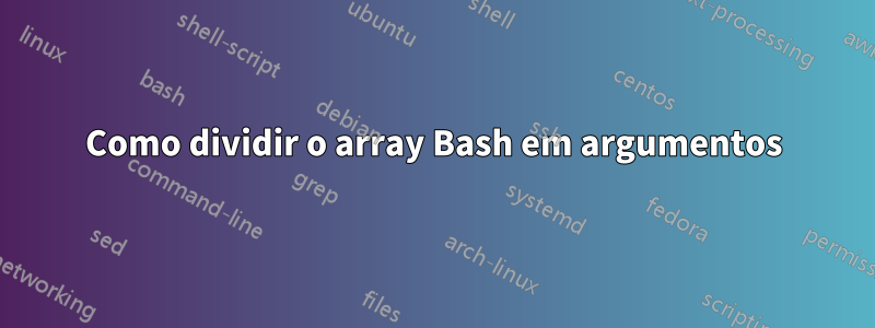 Como dividir o array Bash em argumentos