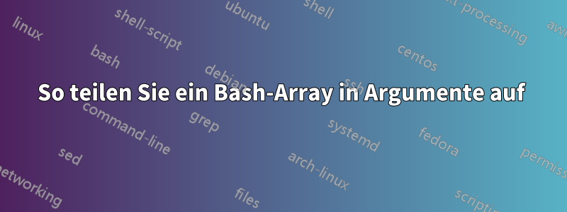 So teilen Sie ein Bash-Array in Argumente auf