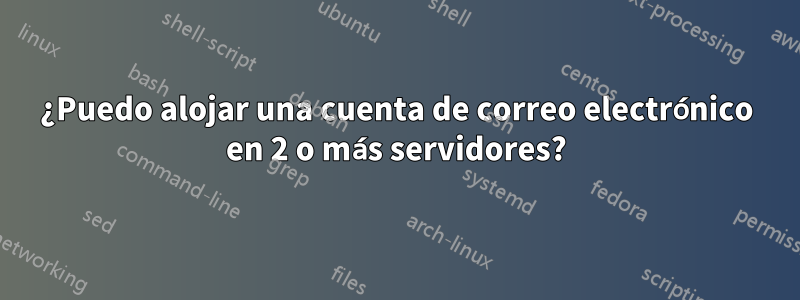 ¿Puedo alojar una cuenta de correo electrónico en 2 o más servidores?