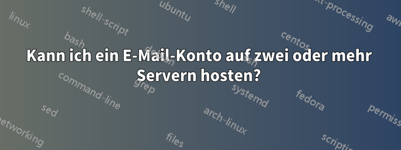 Kann ich ein E-Mail-Konto auf zwei oder mehr Servern hosten?