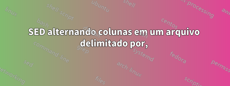 SED alternando colunas em um arquivo delimitado por,