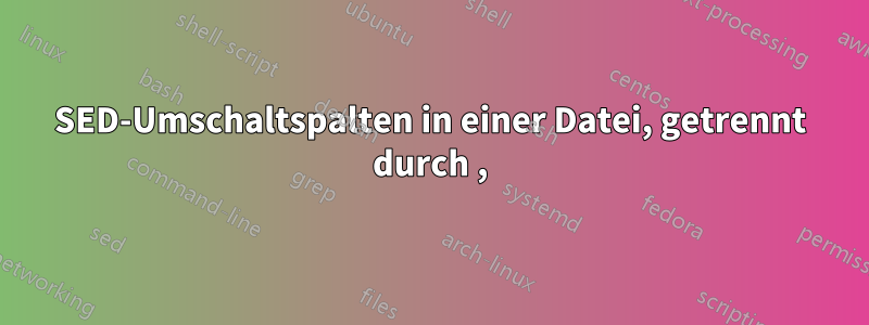 SED-Umschaltspalten in einer Datei, getrennt durch ,