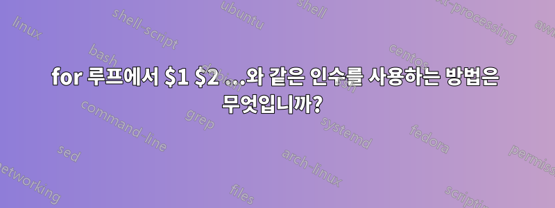 for 루프에서 $1 $2 ...와 같은 인수를 사용하는 방법은 무엇입니까? 
