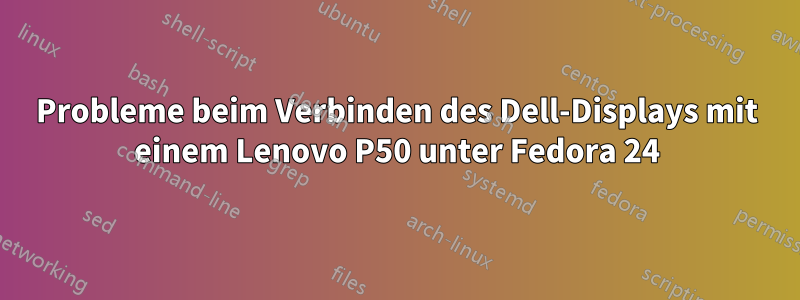 Probleme beim Verbinden des Dell-Displays mit einem Lenovo P50 unter Fedora 24