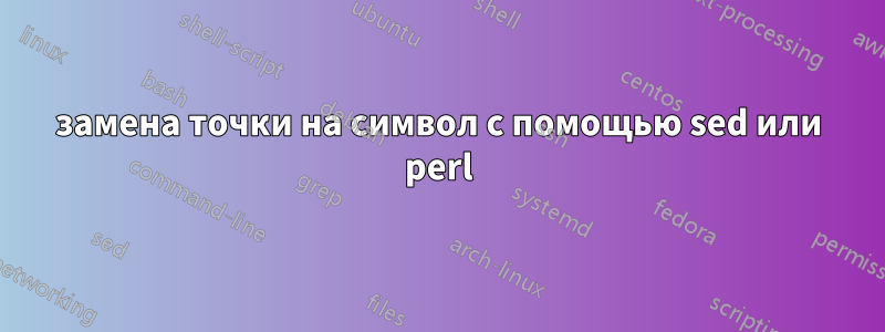 замена точки на символ с помощью sed или perl