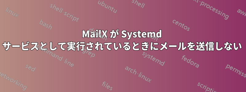 MailX が Systemd サービスとして実行されているときにメールを送信しない