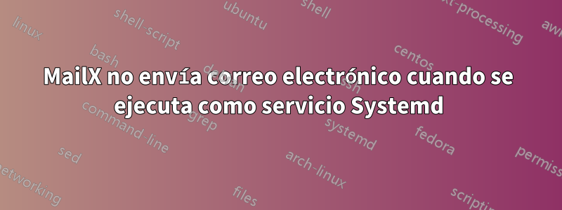 MailX no envía correo electrónico cuando se ejecuta como servicio Systemd