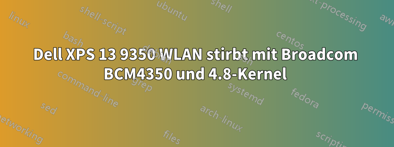 Dell XPS 13 9350 WLAN stirbt mit Broadcom BCM4350 und 4.8-Kernel
