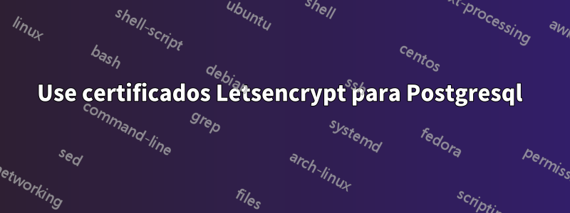 Use certificados Letsencrypt para Postgresql 