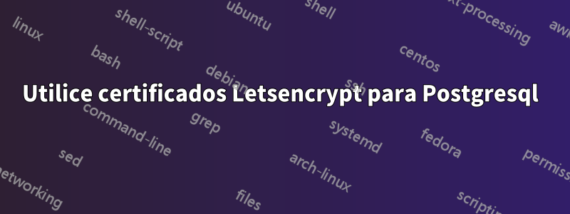 Utilice certificados Letsencrypt para Postgresql 