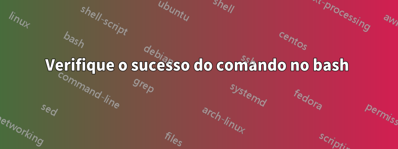 Verifique o sucesso do comando no bash