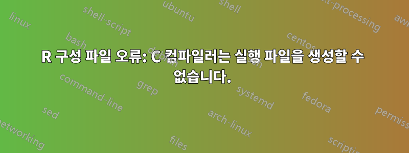 R 구성 파일 오류: C 컴파일러는 실행 파일을 생성할 수 없습니다.