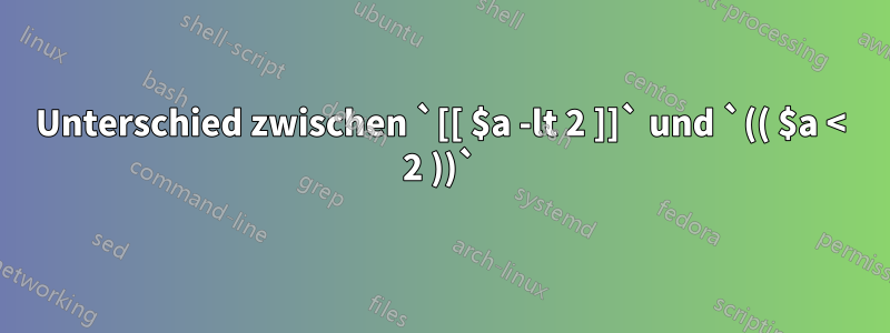 Unterschied zwischen `[[ $a -lt 2 ]]` und `(( $a < 2 ))`