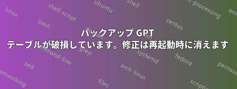 バックアップ GPT テーブルが破損しています。修正は再起動時に消えます