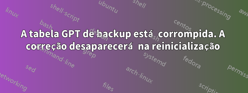 A tabela GPT de backup está corrompida. A correção desaparecerá na reinicialização