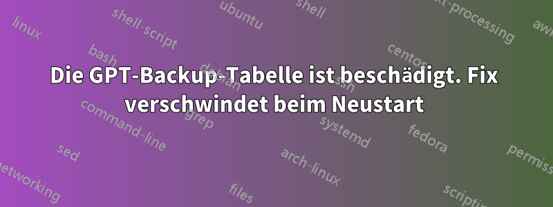 Die GPT-Backup-Tabelle ist beschädigt. Fix verschwindet beim Neustart