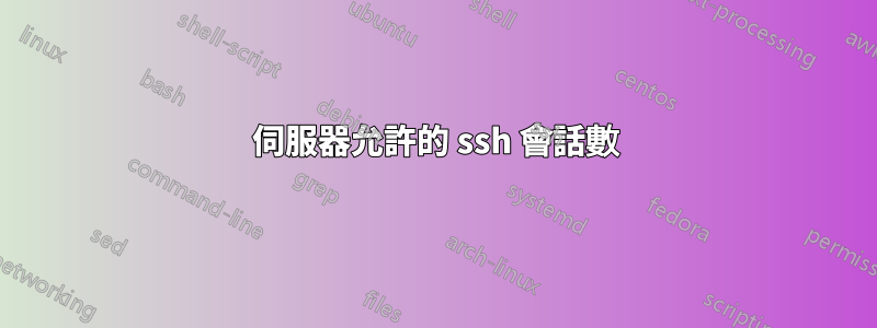 伺服器允許的 ssh 會話數