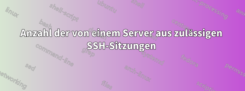 Anzahl der von einem Server aus zulässigen SSH-Sitzungen
