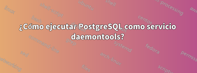 ¿Cómo ejecutar PostgreSQL como servicio daemontools?