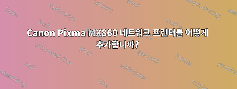 Canon Pixma MX860 네트워크 프린터를 어떻게 추가합니까?