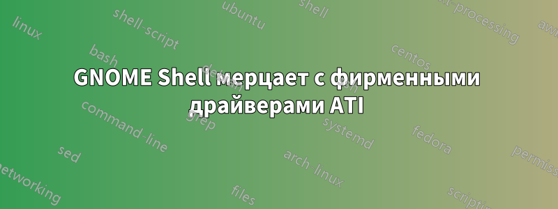 GNOME Shell мерцает с фирменными драйверами ATI