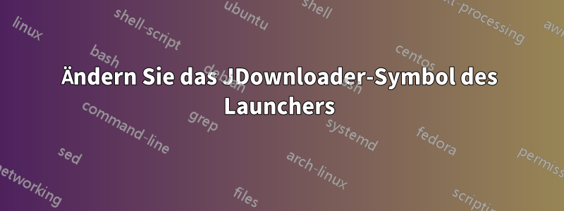 Ändern Sie das JDownloader-Symbol des Launchers