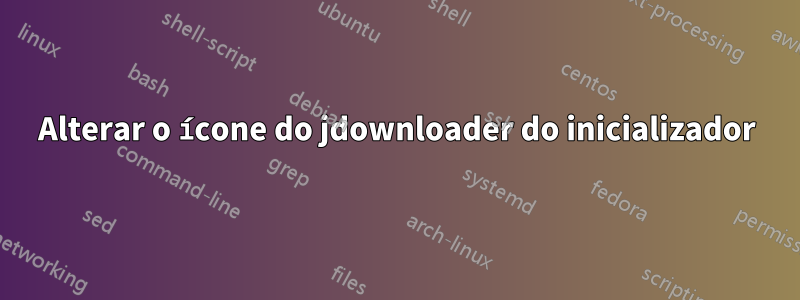 Alterar o ícone do jdownloader do inicializador