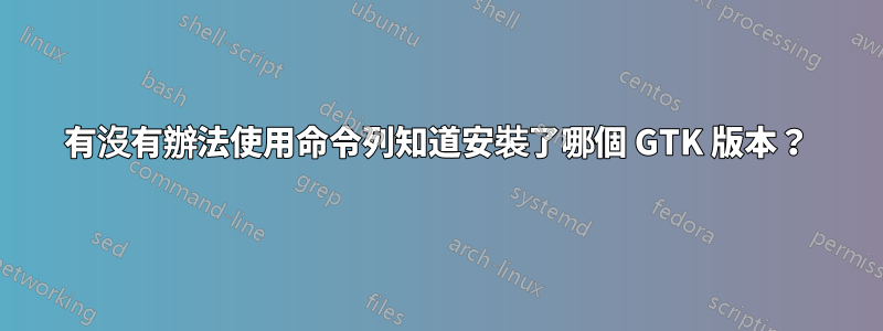 有沒有辦法使用命令列知道安裝了哪個 GTK 版本？