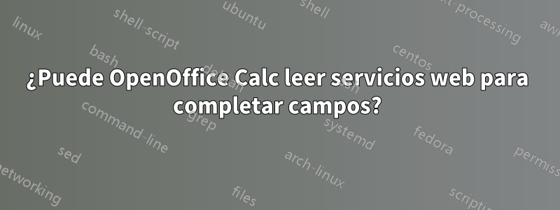 ¿Puede OpenOffice Calc leer servicios web para completar campos?