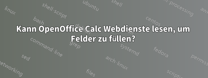 Kann OpenOffice Calc Webdienste lesen, um Felder zu füllen?