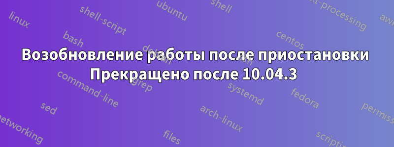 Возобновление работы после приостановки Прекращено после 10.04.3 