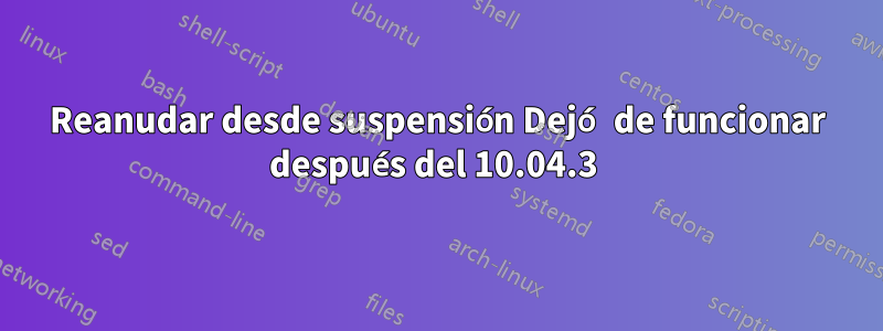 Reanudar desde suspensión Dejó de funcionar después del 10.04.3 