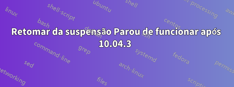 Retomar da suspensão Parou de funcionar após 10.04.3 