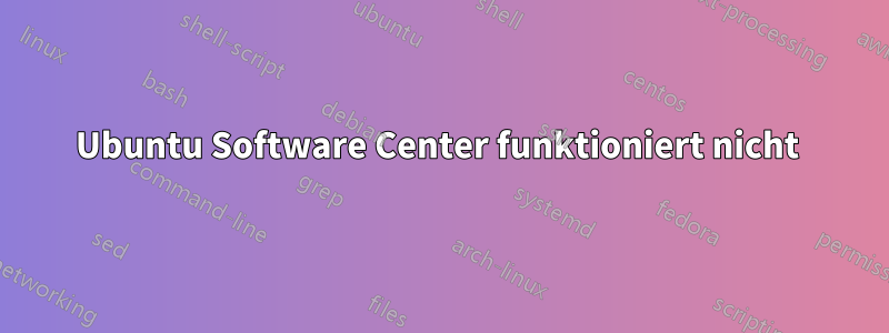 Ubuntu Software Center funktioniert nicht 
