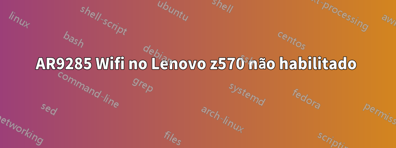 AR9285 Wifi no Lenovo z570 não habilitado