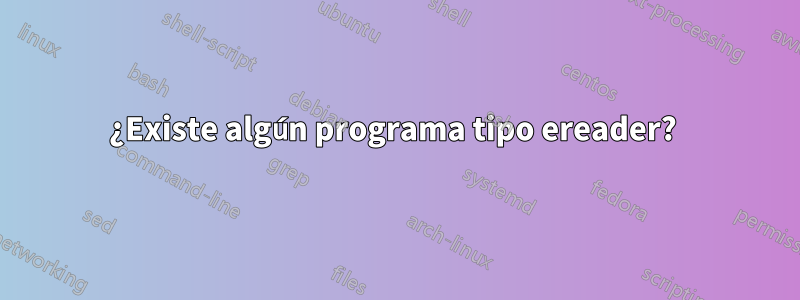 ¿Existe algún programa tipo ereader? 