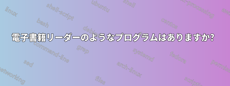電子書籍リーダーのようなプログラムはありますか? 