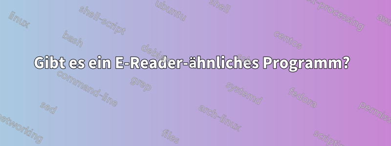 Gibt es ein E-Reader-ähnliches Programm? 