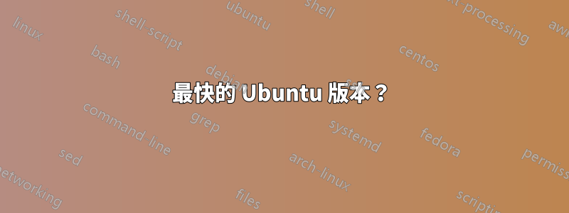 最快的 Ubuntu 版本？