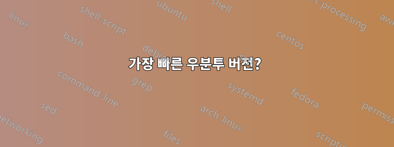 가장 빠른 우분투 버전?