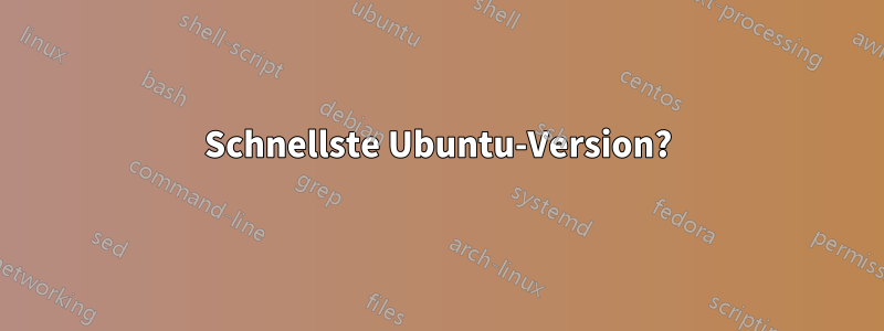 Schnellste Ubuntu-Version?