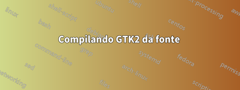 Compilando GTK2 da fonte