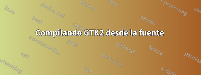 Compilando GTK2 desde la fuente