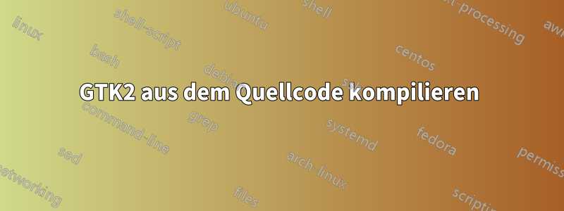 GTK2 aus dem Quellcode kompilieren