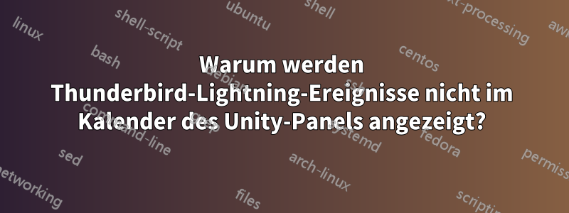 Warum werden Thunderbird-Lightning-Ereignisse nicht im Kalender des Unity-Panels angezeigt?