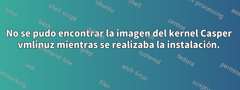 No se pudo encontrar la imagen del kernel Casper vmlinuz mientras se realizaba la instalación.
