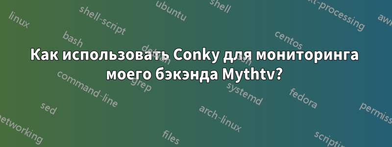 Как использовать Conky для мониторинга моего бэкэнда Mythtv?