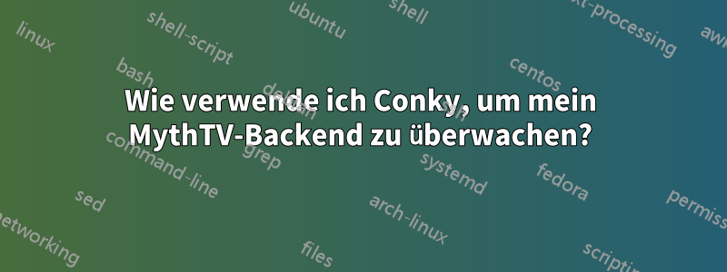Wie verwende ich Conky, um mein MythTV-Backend zu überwachen?